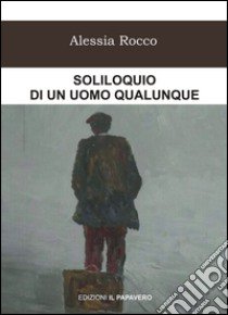 Soliloquio di un uomo qualunque libro di Rocco Alessia