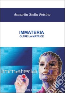 Immateria. Oltre la matrice libro di Petrino Annarita Stella