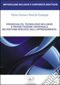 Prosocialità, tecnologie inclusive e progettazione universale nei disturbi specifici dell'apprendimento libro di Corona Felice; De Giuseppe Tonia