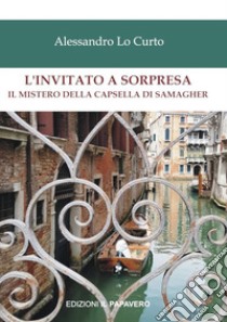 L'invitato a sorpresa. Il mistero della Capsella di Samagher libro di Lo Curto Alessandro