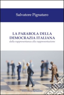 La parabola della democrazia italiana. Dalla rappresentanza alla rappresentazione libro di Pignataro Salvatore