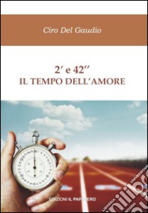 2' e 42'' il tempo dell'amore libro di Del Gaudio Ciro