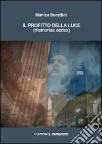 Il profitto della luce. Memoriae aedes libro di Borettini Monica; Pasanisi S. (cur.)