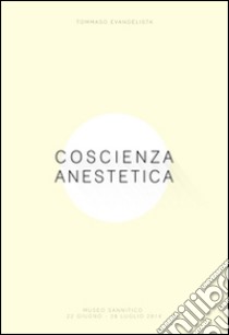 Coscienza anestetica. Ipotesi sottrattiva per un'arte relazionale. Ediz. illustrata libro di Evangelista Tommaso