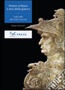 Potere militare e arte della guerra. Vol. 1: Dalla polis allo stato assoluto libro di Andreatta Filippo