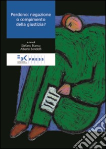 Perdono. Negazione o compimento della giustizia? libro di Biancu Stefano; Bondolfi Alberto