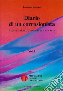 Diario di un corrosionista. Appunti, ricordi, polemiche a distanza libro di Lazzari Luciano; Associazione italiana di Metallurgia (cur.)