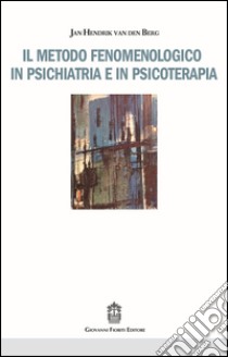 Il metodo fenomenologico in psichiatria e in psicoterapia libro di Van den Berg Jan H.; Di Petta G. (cur.); Rossi Monti M. (cur.); Colavero P. (cur.)