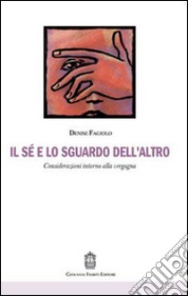 Il sé e lo sguardo dell'altro. Considerazioni intorno alla vergogna libro di Fagiolo Denise