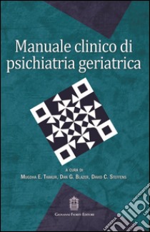 Manuale clinico di psichiatria geriatrica libro di Thakur M. E. (cur.); Blazer D. G. (cur.); Steffens D. C. (cur.)