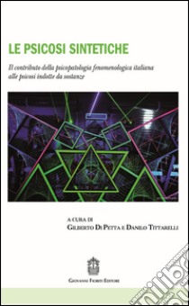 Le psicosi sintetiche. Il contributo della psicopatologia fenomenologica italiana alle psicosi indotte da sostanze libro di Di Petta G. (cur.); Tittarelli D. (cur.)