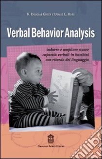 Verbal behavior analysis. Indurre e ampliare nuove capacità verbali in bambini con ritardo del linguaggio libro di Douglas Greer R.; Ross Denise E.