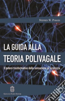 La guida alla teoria polivagale. Il potere trasformativo della sensazione di sicurezza libro di Porges Stephen W.