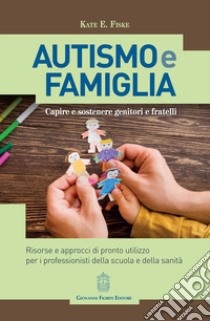 Autismo e famiglia. Capire e sostenere genitori e fratelli libro di Fiske Kate E.