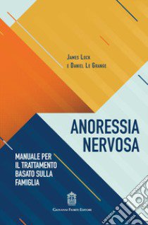 Anoressia nervosa. Manuale per il trattamento basato sulla famiglia libro di Lock James; Le Grange Daniel