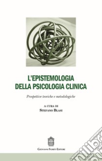 L'epistemologia della psicologia clinica. Prospettive teoriche e metodologiche libro di Blasi S. (cur.)