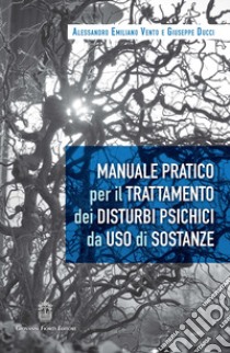 Manuale pratico per il trattamento dei disturbi psichici da uso di sostanze libro di Vento Alessandro Emiliano; Ducci Giuseppe