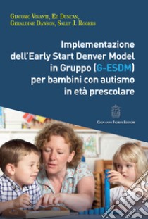 Implementazione dell'Early Start Denver Model in Gruppo (G-Esdm) per bambini con autismo in età prescolare libro di Vivanti Giacomo; Dawson Geraldine; Rogers Sally J.