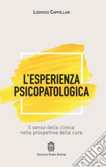 L'esperienza psicopatologica. Il senso della clinica nella prospettiva della cura libro di Cappellari Lodovico