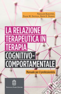 La relazione terapeutica in terapia cognitivo-comportamentale. Manuale per il professionista libro di Kazantzis Nikolaos; Dattilio Frank M.; Dobson Keith S.