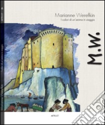 Marianne Werefkin. I colori di un'anima in viaggio. Ediz. multilingue libro