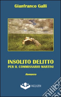 Insolito delitto per il commissario Martini libro di Galli Gianfranco