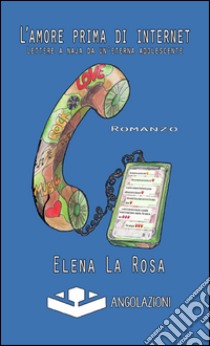 L'amore prima di internet. Lettere a Naja da un'eterna adolescente libro di La Rosa Elena