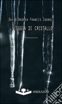 Pioggia di cristallo libro di Zagnoli David Andrea Francis