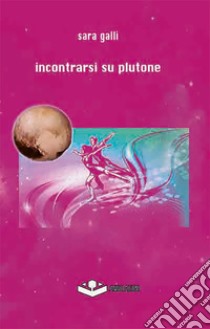 Incontrarsi su Plutone libro di Galli Sara