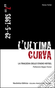 L'ultima curva. La tragedia della stadio Heysel libro di Ferlat Nereo