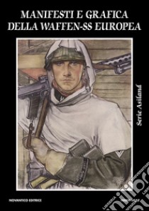 Manifesti e grafica della Waffen-SS Europa. Ediz. illustrata libro di Wulf Harm