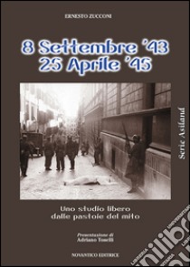 8 settembre 1943-25 aprile 1945. Uno studio libero dalle pastoie del mito libro di Zucconi Ernesto