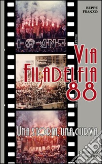 Via Filadelfia 88. Una storia, una curva libro di Franzo Beppe