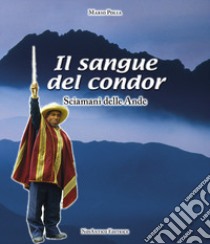 Il sangue del condor. Sciamani delle Ande libro di Polia Mario