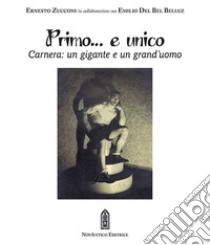 Primo... e unico. Carnera: un gigante e un grand'uomo. Con DVD video libro di Zucconi Ernesto; Del Bel Belluz Emilio