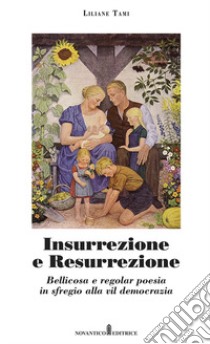 Insurrezione e resurrezione. Bellicosa e regolar poesia in sfregio alla vil democrazia. Nuova ediz. libro di Tami Liliane