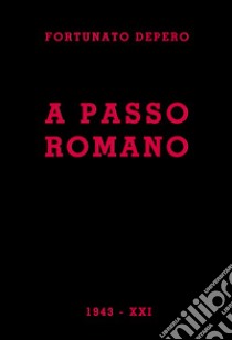 A passo romano. Lirismo fascista e guerriero programmatico e costruttivo libro di Depero Fortunato