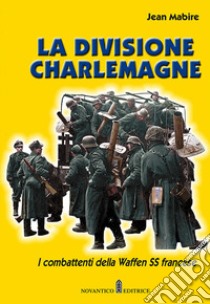 La divisione Charlemagne. I combattenti della Waffen SS francese. Nuova ediz. libro di Mabire Jean; Zucconi E. (cur.)