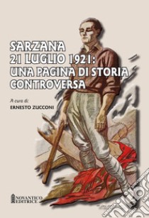 Sarzana 21 luglio 1921: una pagina di storia controversa libro di Zucconi E. (cur.)