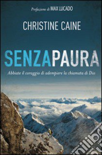 Senza paura. Abbiate il coraggio di adempiere la chiamata di Dio libro di Caine Christine