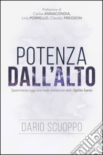 Potenza dall'Alto. Sperimenta oggi una reale visitazione dello Spirito Santo libro di Scuoppo Dario