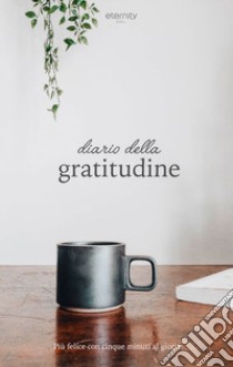 Diario della gratitudine. Più felice con cinque minuti al giorno libro