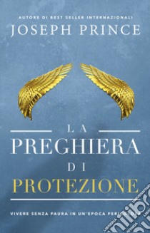 La preghiera di protezione. Vivere senza paura in un'epoca pericolosa libro di Prince Joseph