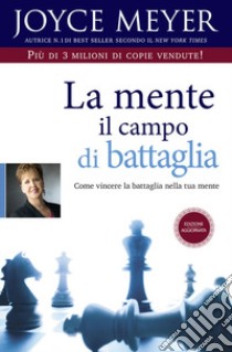 La mente il campo di battaglia. Come vincere la battaglia nella tua mente. Nuova ediz. libro di Meyer Joyce