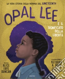 Opal Lee e il significato della libertà. La vera storia della nonna del Juneteenth libro di Duncan Alice Faye