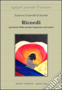 Ricordi. Passioni della mente impresse sul cuore libro di Learchi D'Auria Learco