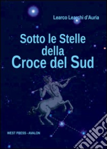 Sotto le stelle della Croce del Sud libro di Learchi D'Auria Learco