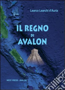 Il regno di Avalon libro di Learchi D'Auria Learco