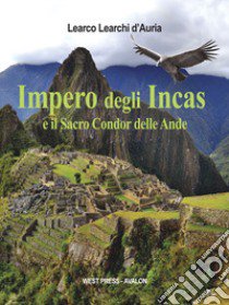 Impero degli Incas. Il sacro condor delle ande libro di D'Auria Learco Learchi