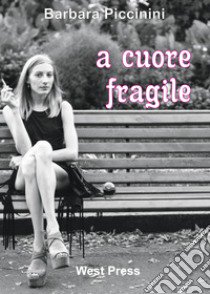 A cuore fragile libro di Piccinini Barbara